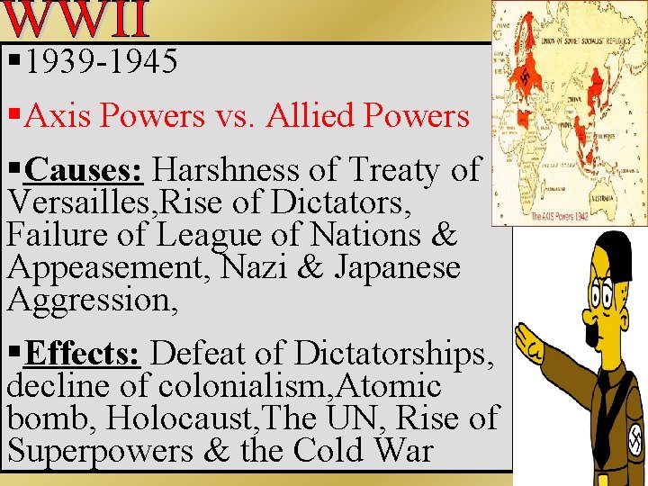 § 1939 -1945 §Axis Powers vs. Allied Powers §Causes: Harshness of Treaty of Versailles,
