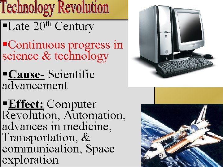 §Late 20 th Century §Continuous progress in science & technology §Cause- Scientific advancement §Effect: