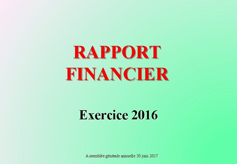 RAPPORT FINANCIER Exercice 2016 Assemblée générale annuelle 30 juin 2017 