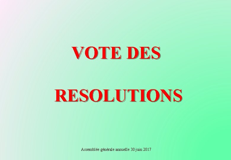 VOTE DES RESOLUTIONS Assemblée générale annuelle 30 juin 2017 