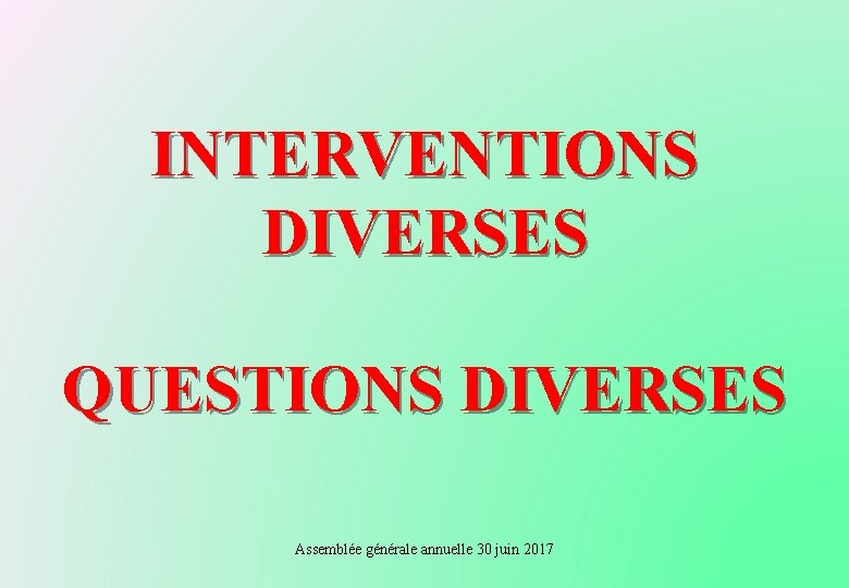 INTERVENTIONS DIVERSES QUESTIONS DIVERSES Assemblée générale annuelle 30 juin 2017 