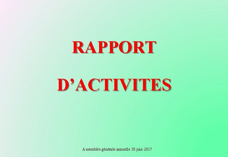 RAPPORT D’ACTIVITES Assemblée générale annuelle 30 juin 2017 