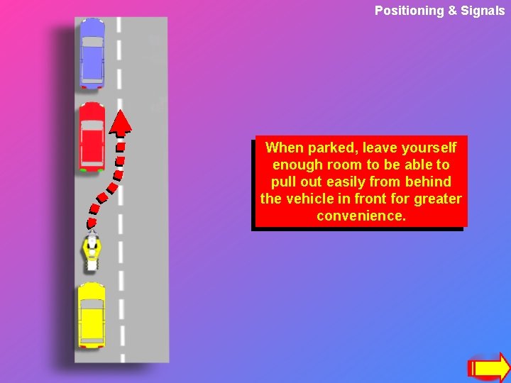 Positioning & Signals When parked, leave yourself enough room to be able to pull