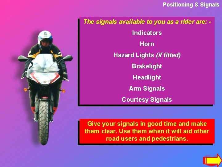 Positioning & Signals The signals available to you as a rider are: Indicators Horn