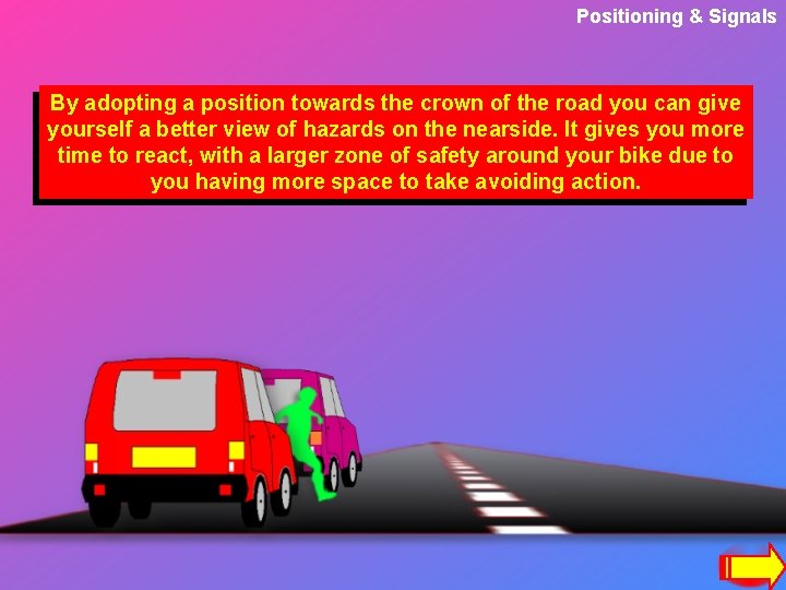 Positioning & Signals By adopting a position towards the crown of the road you