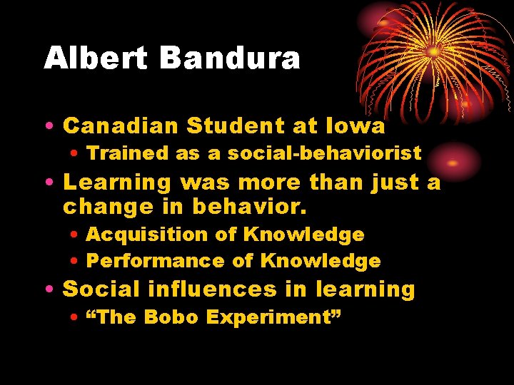 Albert Bandura • Canadian Student at Iowa • Trained as a social-behaviorist • Learning
