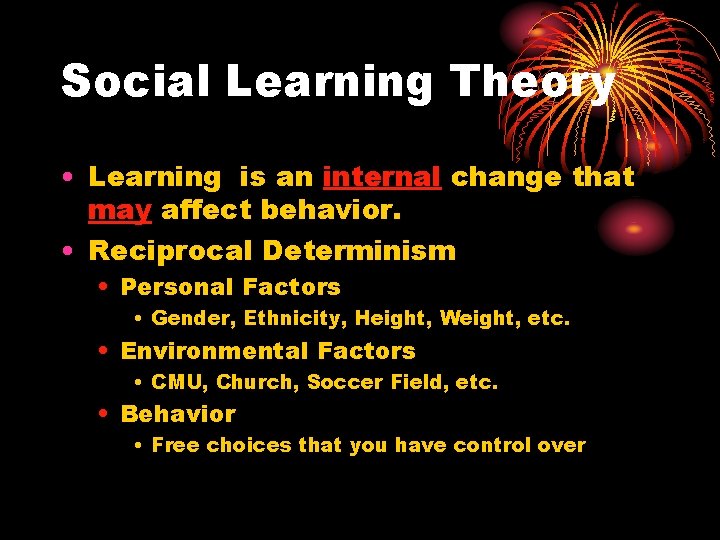 Social Learning Theory • Learning is an internal change that may affect behavior. •