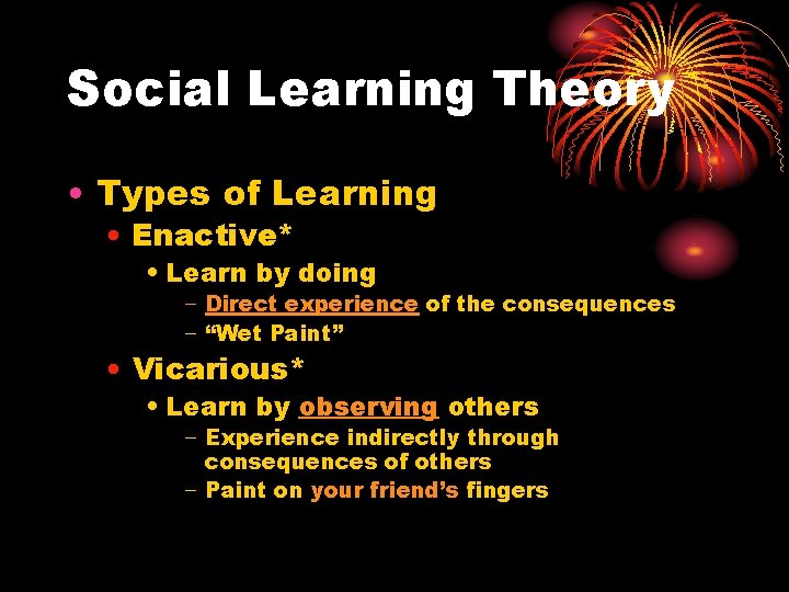 Social Learning Theory • Types of Learning • Enactive* • Learn by doing −