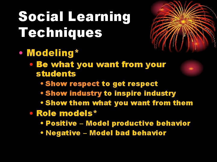 Social Learning Techniques • Modeling* • Be what you want from your students •