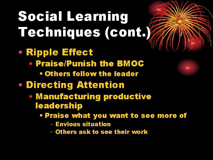 Social Learning Techniques (cont. ) • Ripple Effect • Praise/Punish the BMOC • Others