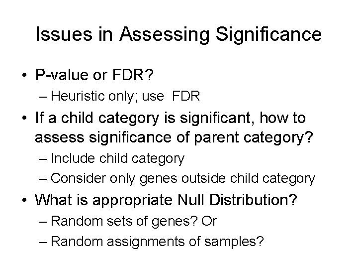 Issues in Assessing Significance • P-value or FDR? – Heuristic only; use FDR •