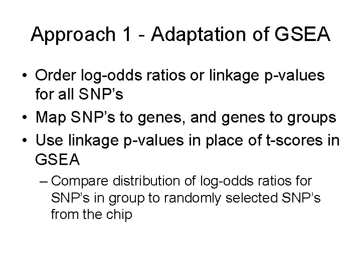 Approach 1 - Adaptation of GSEA • Order log-odds ratios or linkage p-values for