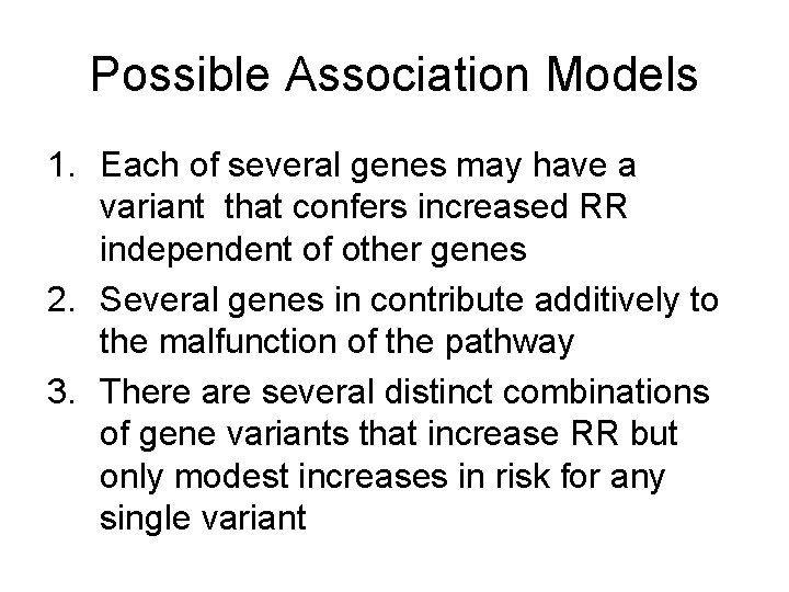 Possible Association Models 1. Each of several genes may have a variant that confers