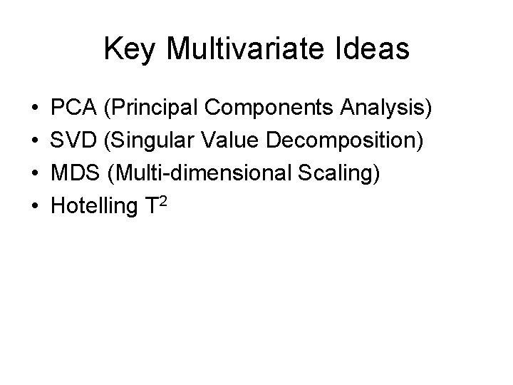 Key Multivariate Ideas • • PCA (Principal Components Analysis) SVD (Singular Value Decomposition) MDS
