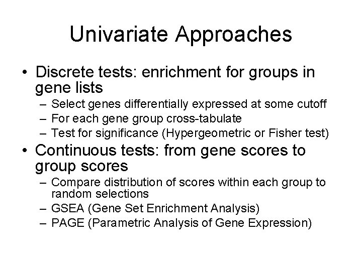 Univariate Approaches • Discrete tests: enrichment for groups in gene lists – Select genes