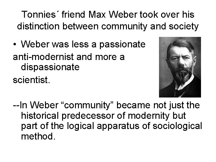 Tonnies´ friend Max Weber took over his distinction between community and society • Weber