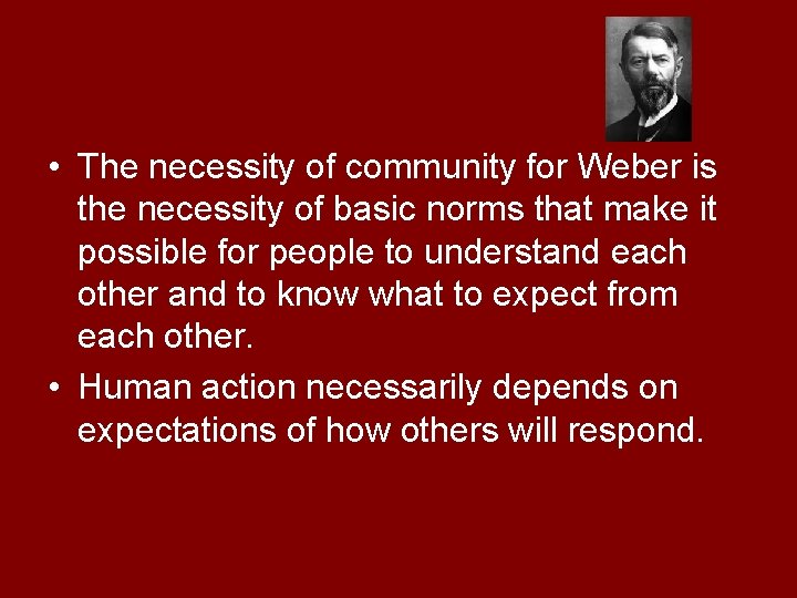  • The necessity of community for Weber is the necessity of basic norms