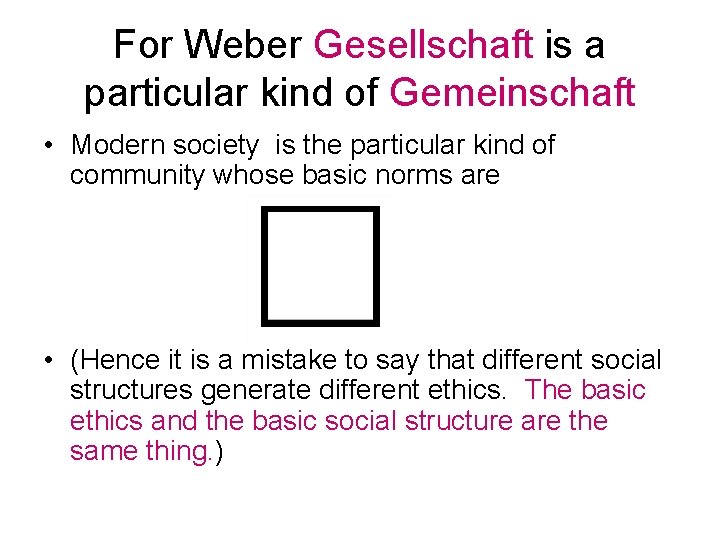 For Weber Gesellschaft is a particular kind of Gemeinschaft • Modern society is the