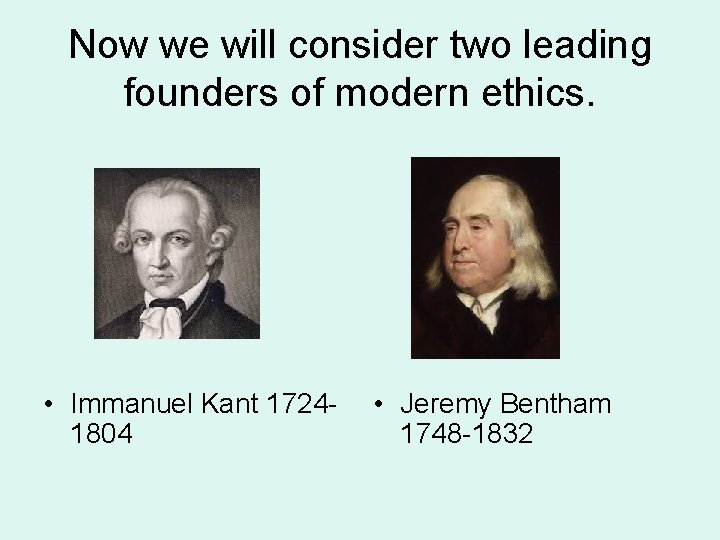 Now we will consider two leading founders of modern ethics. • Immanuel Kant 17241804