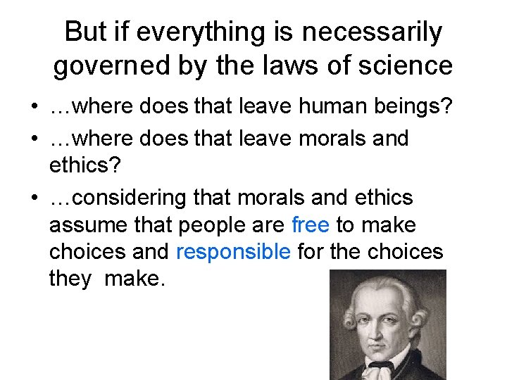 But if everything is necessarily governed by the laws of science • …where does