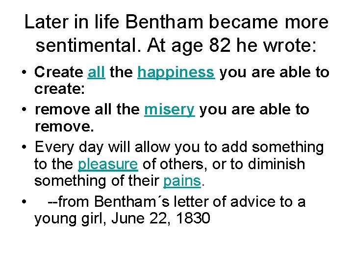 Later in life Bentham became more sentimental. At age 82 he wrote: • Create