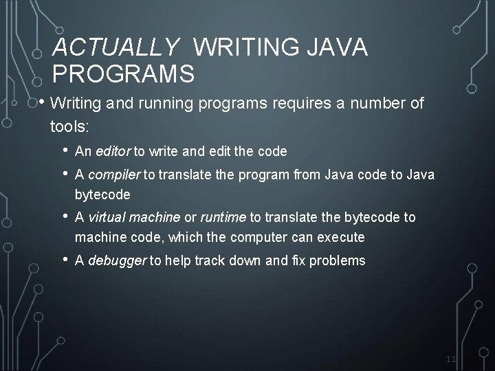 ACTUALLY WRITING JAVA PROGRAMS • Writing and running programs requires a number of tools: