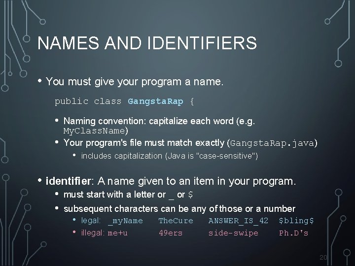 NAMES AND IDENTIFIERS • You must give your program a name. public class Gangsta.