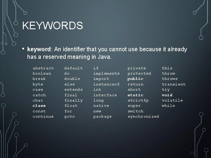 KEYWORDS • keyword: An identifier that you cannot use because it already has a