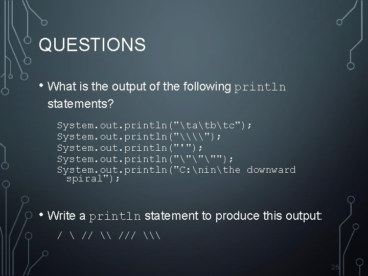 QUESTIONS • What is the output of the following println statements? System. out. println("tatbtc");