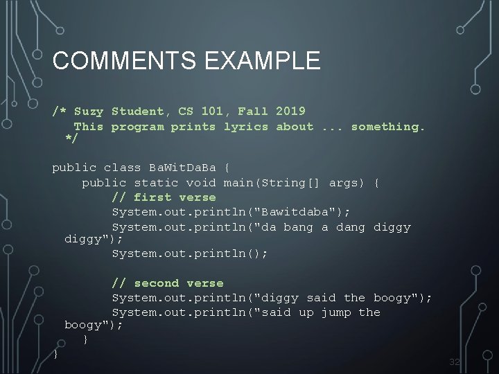 COMMENTS EXAMPLE /* Suzy Student, CS 101, Fall 2019 This program prints lyrics about.