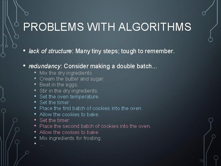 PROBLEMS WITH ALGORITHMS • lack of structure: Many tiny steps; tough to remember. •