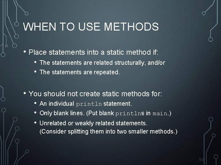 WHEN TO USE METHODS • Place statements into a static method if: • •