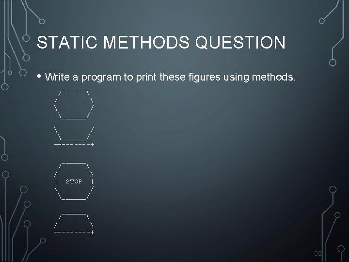 STATIC METHODS QUESTION • Write a program to print these figures using methods. ______