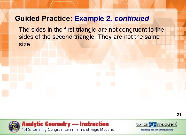 Guided Practice: Example 2, continued The sides in the first triangle are not congruent