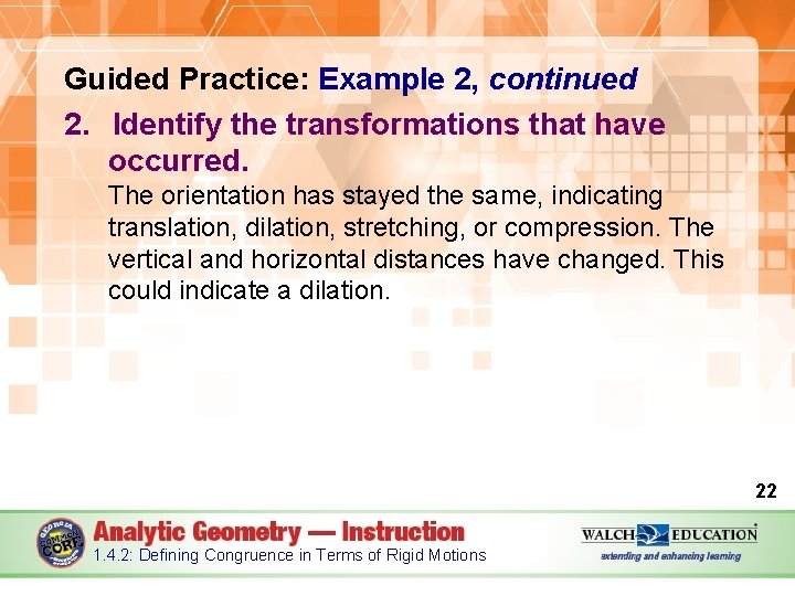 Guided Practice: Example 2, continued 2. Identify the transformations that have occurred. The orientation