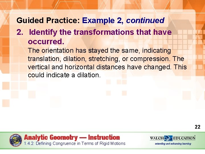 Guided Practice: Example 2, continued 2. Identify the transformations that have occurred. The orientation