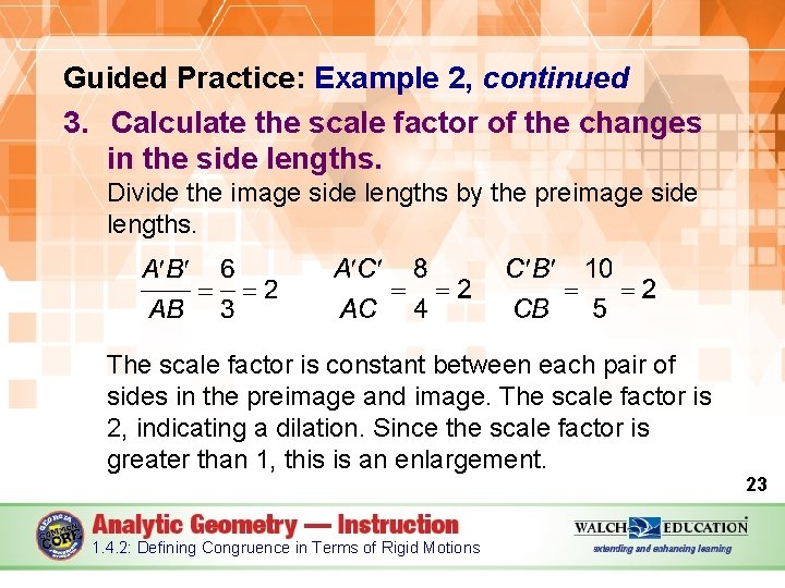 Guided Practice: Example 2, continued 3. Calculate the scale factor of the changes in