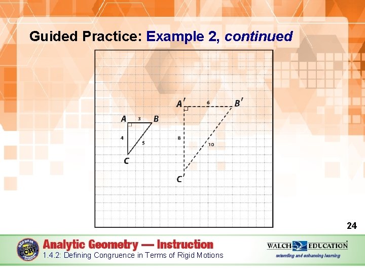 Guided Practice: Example 2, continued 24 1. 4. 2: Defining Congruence in Terms of