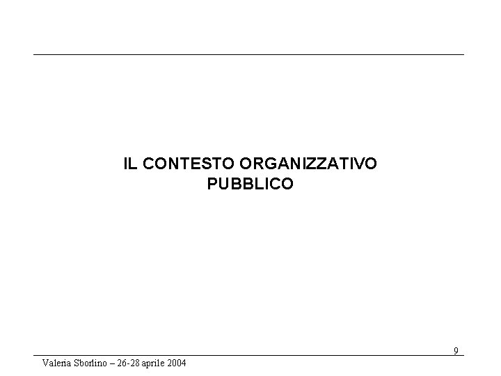 IL CONTESTO ORGANIZZATIVO PUBBLICO 9 Valeria Sborlino – 26 -28 aprile 2004 