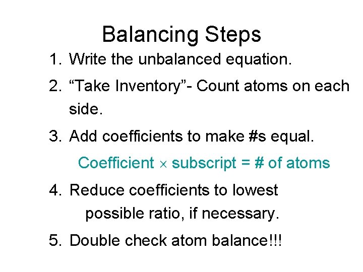 Balancing Steps 1. Write the unbalanced equation. 2. “Take Inventory”- Count atoms on each