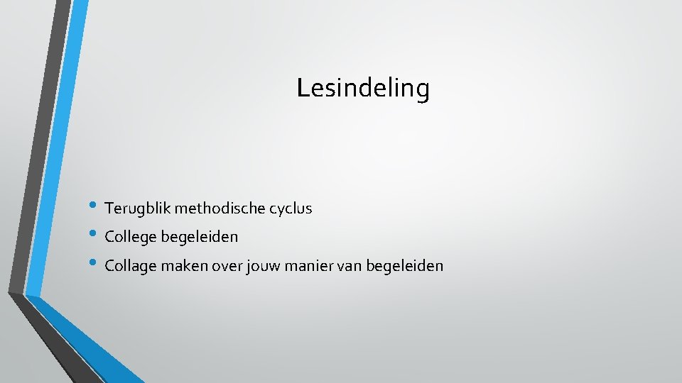 Lesindeling • Terugblik methodische cyclus • College begeleiden • Collage maken over jouw manier