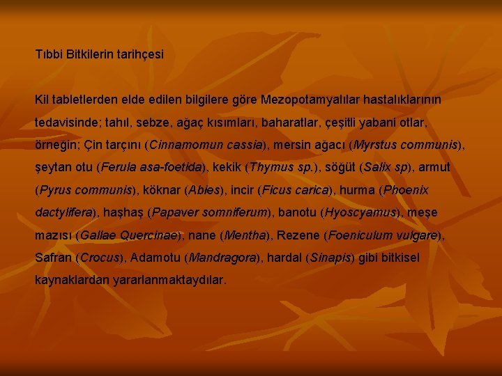 Tıbbi Bitkilerin tarihçesi Kil tabletlerden elde edilen bilgilere göre Mezopotamyalılar hastalıklarının tedavisinde; tahıl, sebze,