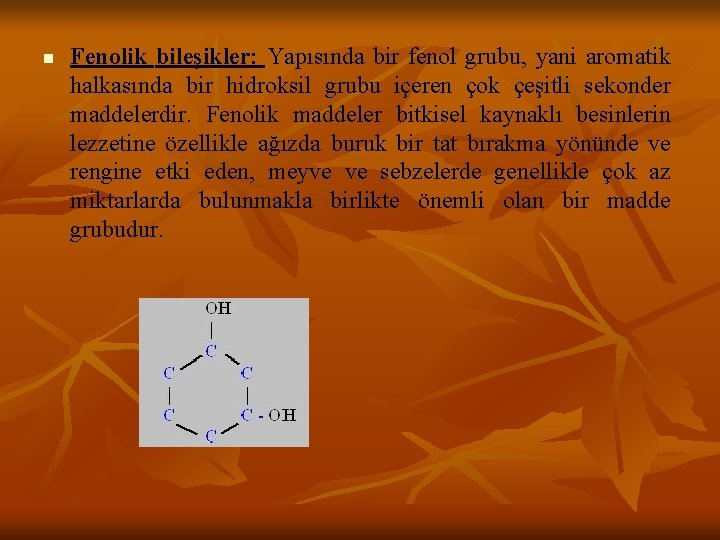 n Fenolik bileşikler: Yapısında bir fenol grubu, yani aromatik halkasında bir hidroksil grubu içeren