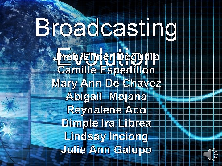 Broadcasting Jhon Elmer Dequilla Evolution Camille Espedillon Mary Ann De Chavez Abigail Mojana Reynalene