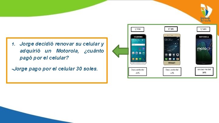 1. Jorge decidió renovar su celular y adquirió un Motorola, ¿cuánto pagó por el