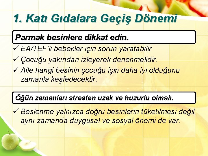 1. Katı Gıdalara Geçiş Dönemi Parmak besinlere dikkat edin. ü EA/TEF’li bebekler için sorun