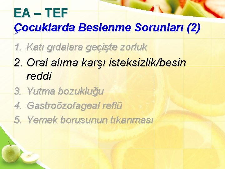 EA – TEF Çocuklarda Beslenme Sorunları (2) 1. Katı gıdalara geçişte zorluk 2. Oral