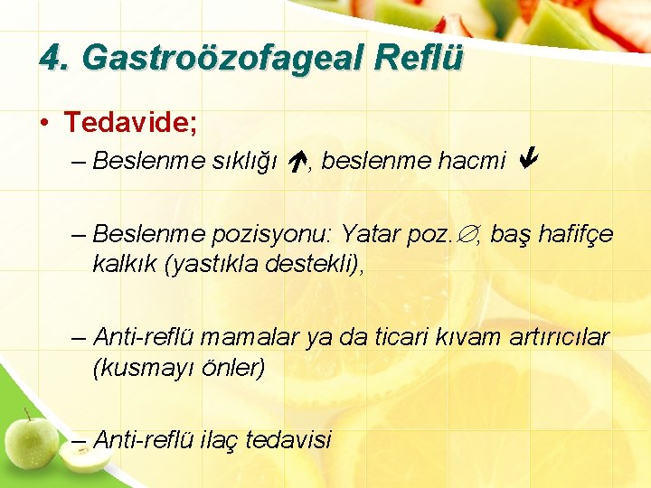 4. Gastroözofageal Reflü • Tedavide; – Beslenme sıklığı , beslenme hacmi – Beslenme pozisyonu: