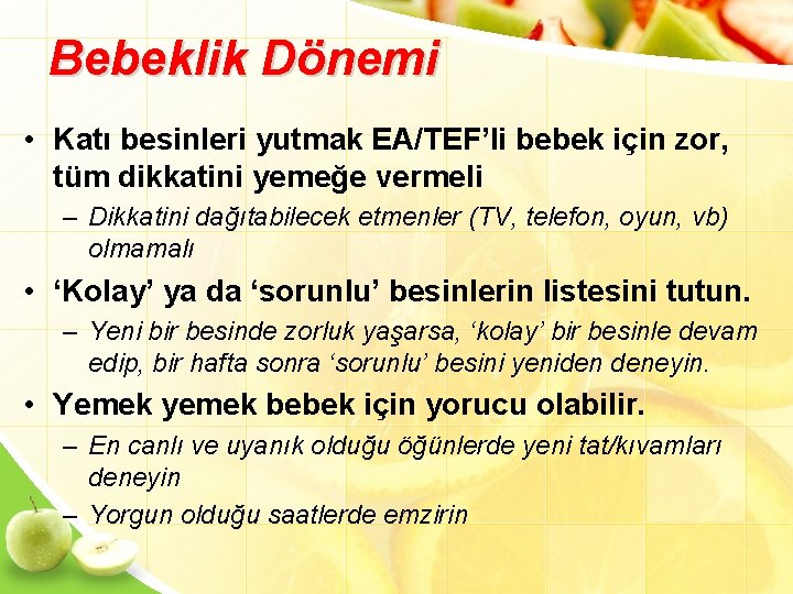 Bebeklik Dönemi • Katı besinleri yutmak EA/TEF’li bebek için zor, tüm dikkatini yemeğe vermeli