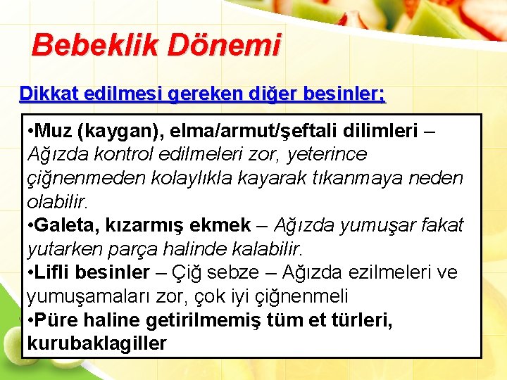 Bebeklik Dönemi Dikkat edilmesi gereken diğer besinler; • Muz (kaygan), elma/armut/şeftali dilimleri – Ağızda